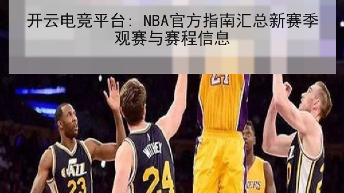开云电竞平台: NBA官方指南汇总新赛季观赛与赛程信息 开云电竞平台: NBA官方指南汇总新赛季观赛与赛程信息